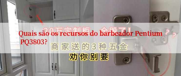 Quais são os recursos do barbeador Pentium PQ3803?