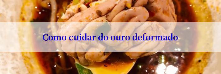 Como cuidar do ouro deformado