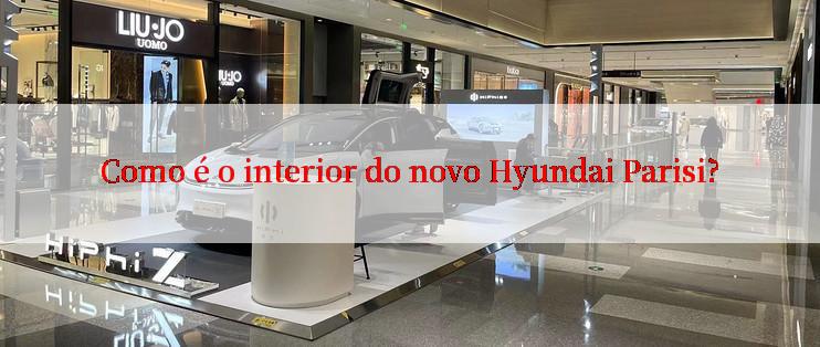 Como é o interior do novo Hyundai Parisi?