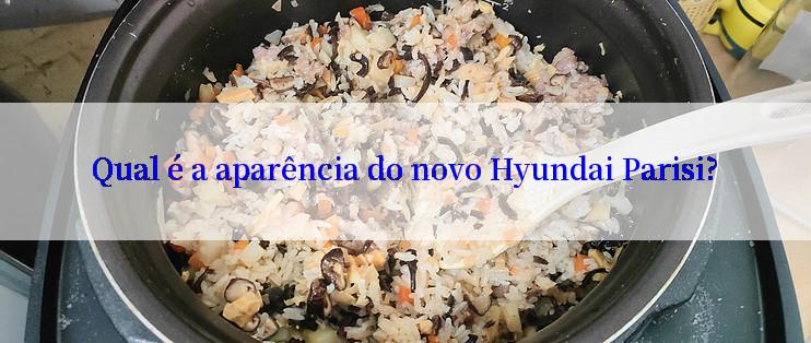 Qual é a aparência do novo Hyundai Parisi?