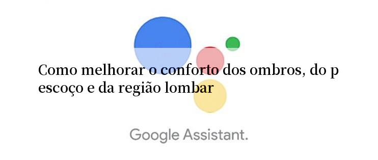 Como melhorar o conforto dos ombros, do pescoço e da região lombar