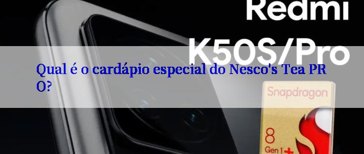 Qual é o cardápio especial do Nesco's Tea PRO?