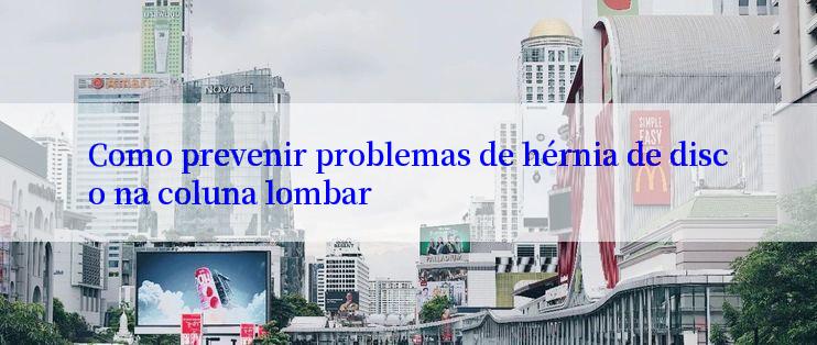 Como prevenir problemas de hérnia de disco na coluna lombar