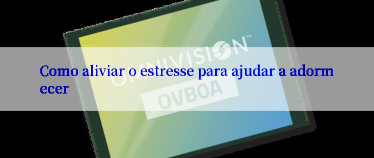 Como aliviar o estresse para ajudar a adormecer