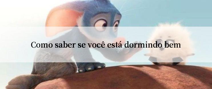 Como saber se você está dormindo bem