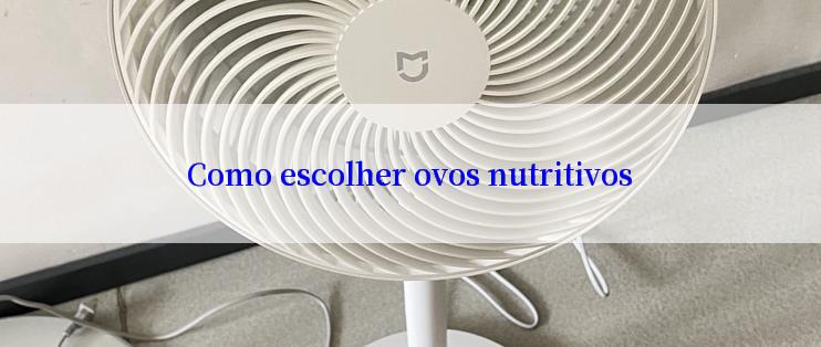 Como escolher ovos nutritivos