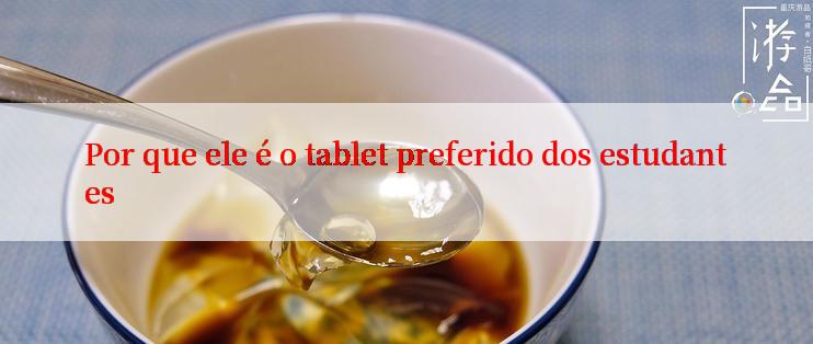 Por que ele é o tablet preferido dos estudantes