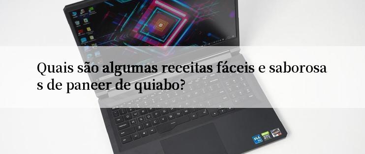 Quais são algumas receitas fáceis e saborosas de paneer de quiabo?