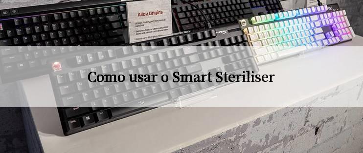 Como usar o Smart Steriliser