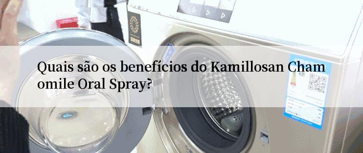 Quais são os benefícios do Kamillosan Chamomile Oral Spray?