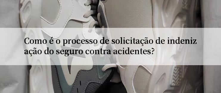 Como é o processo de solicitação de indenização do seguro contra acidentes?