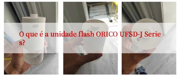 O que é a unidade flash ORICO UFSD-J Series?