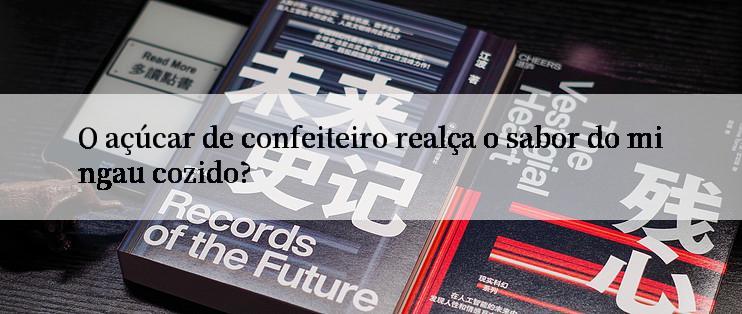 O açúcar de confeiteiro realça o sabor do mingau cozido?