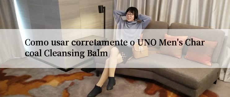 Como usar corretamente o UNO Men's Charcoal Cleansing Balm