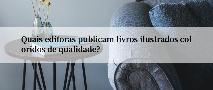 Quais editoras publicam livros ilustrados coloridos de qualidade?