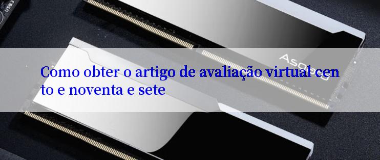 Como obter o artigo de avaliação virtual cento e noventa e sete