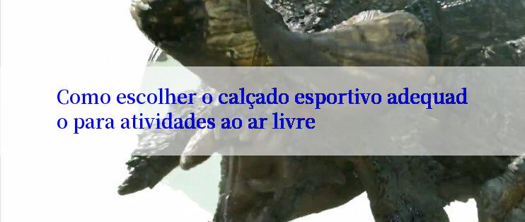 Como escolher o calçado esportivo adequado para atividades ao ar livre