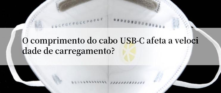 O comprimento do cabo USB-C afeta a velocidade de carregamento?