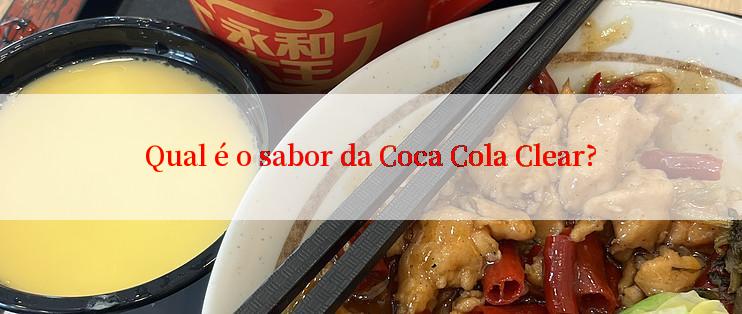 Qual é o sabor da Coca Cola Clear?