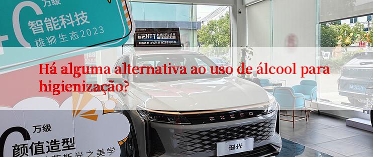 Há alguma alternativa ao uso de álcool para higienização?