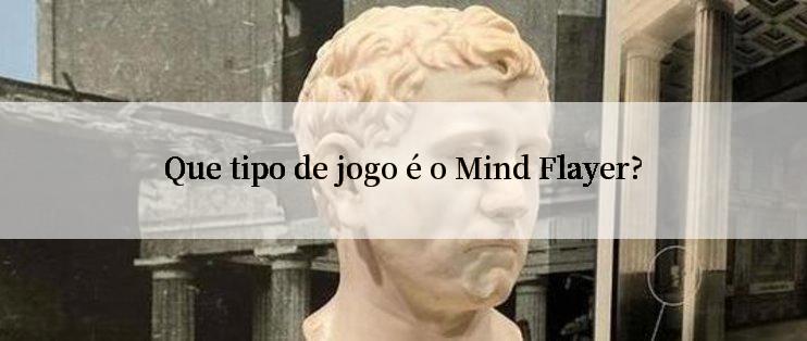 Que tipo de jogo é o Mind Flayer?