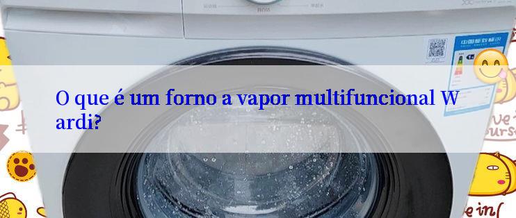 O que é um forno a vapor multifuncional Wardi?