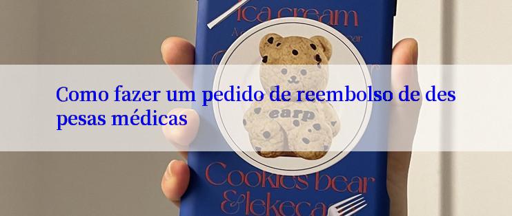 Como fazer um pedido de reembolso de despesas médicas