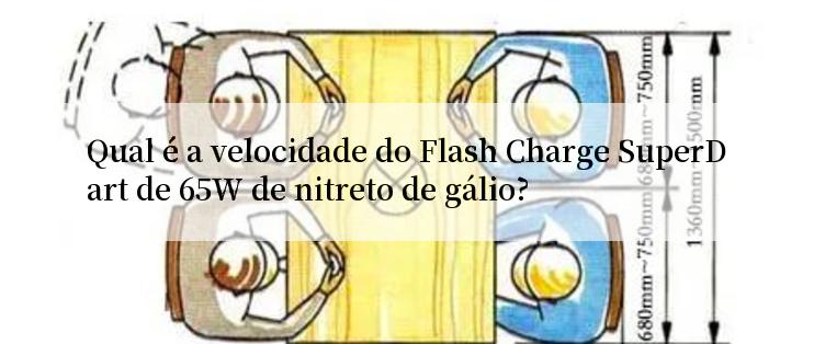 Qual é a velocidade do Flash Charge SuperDart de 65W de nitreto de gálio?