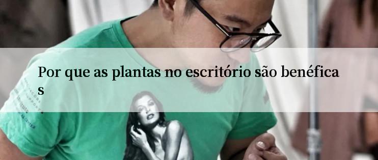 Por que as plantas no escritório são benéficas