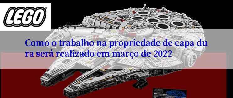 Como o trabalho na propriedade de capa dura será realizado em março de 2022