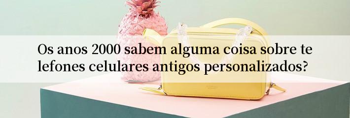 Os anos 2000 sabem alguma coisa sobre telefones celulares antigos personalizados?