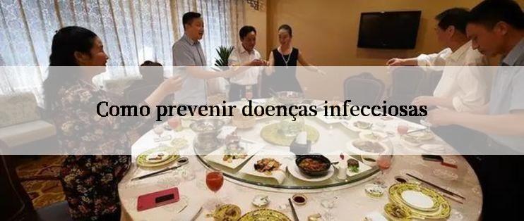 Como prevenir doenças infecciosas