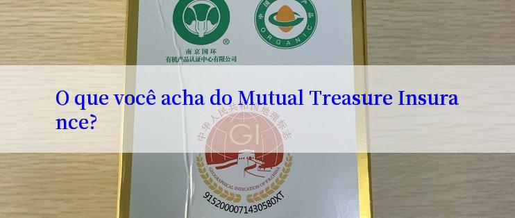 O que você acha do Mutual Treasure Insurance?