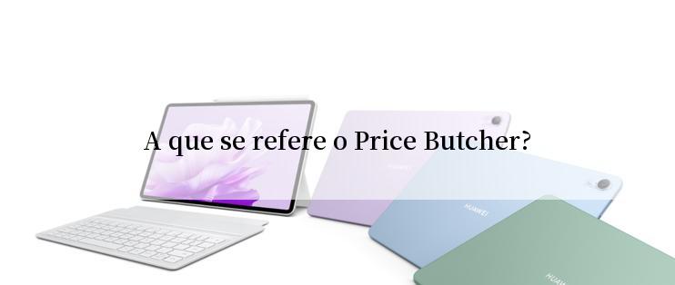 A que se refere o Price Butcher?