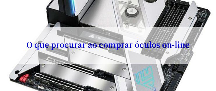 O que procurar ao comprar óculos on-line