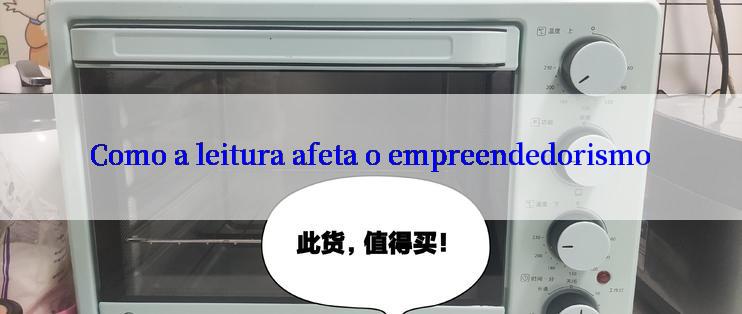 Como a leitura afeta o empreendedorismo