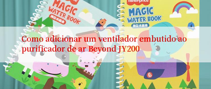 Como adicionar um ventilador embutido ao purificador de ar Beyond JY200