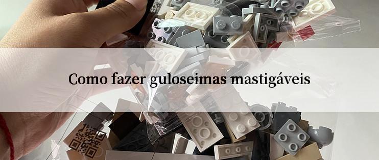 Como fazer guloseimas mastigáveis