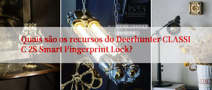 Quais são os recursos do Deerhunter CLASSIC 2S Smart Fingerprint Lock?