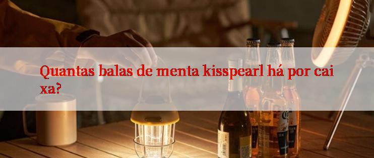 Quantas balas de menta kisspearl há por caixa?