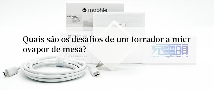 Quais são os desafios de um torrador a microvapor de mesa?