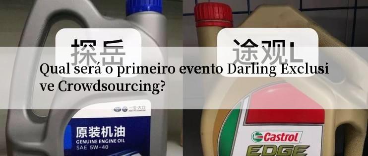 Qual será o primeiro evento Darling Exclusive Crowdsourcing?