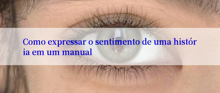 Como expressar o sentimento de uma história em um manual