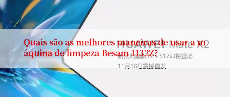 Quais são as melhores maneiras de usar a máquina de limpeza Besam 1132Z?