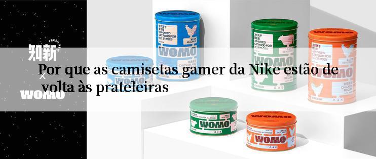 Por que as camisetas gamer da Nike estão de volta às prateleiras