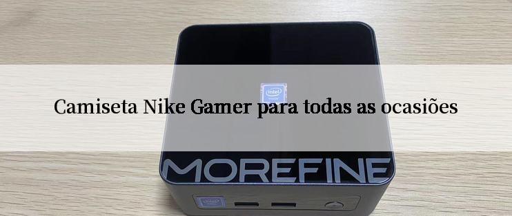 Camiseta Nike Gamer para todas as ocasiões