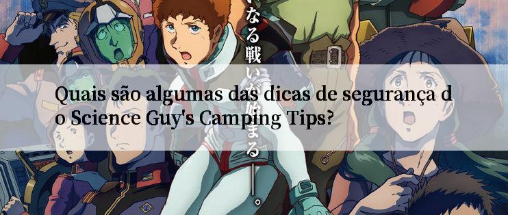 Quais são algumas das dicas de segurança do Science Guy's Camping Tips?