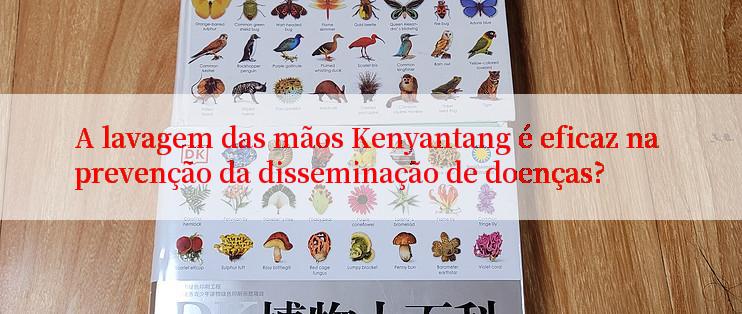 A lavagem das mãos Kenyantang é eficaz na prevenção da disseminação de doenças?