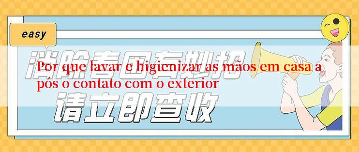 Por que lavar e higienizar as mãos em casa após o contato com o exterior