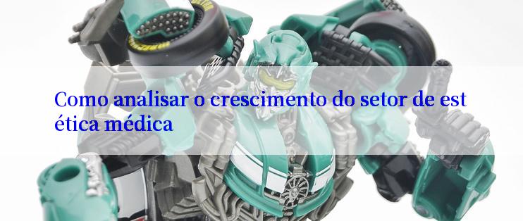 Como analisar o crescimento do setor de estética médica